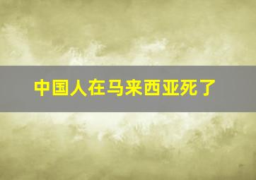 中国人在马来西亚死了