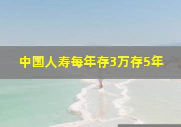 中国人寿每年存3万存5年