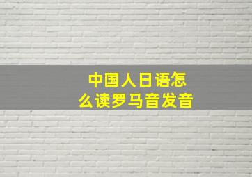 中国人日语怎么读罗马音发音