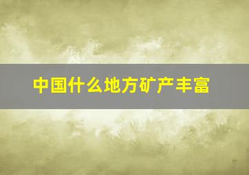 中国什么地方矿产丰富