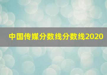 中国传媒分数线分数线2020