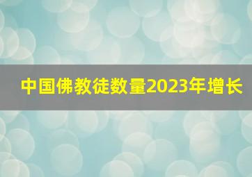 中国佛教徒数量2023年增长