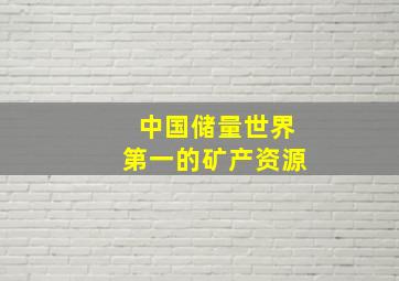 中国储量世界第一的矿产资源