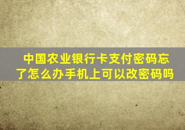 中国农业银行卡支付密码忘了怎么办手机上可以改密码吗