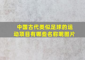 中国古代类似足球的运动项目有哪些名称呢图片