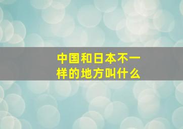 中国和日本不一样的地方叫什么