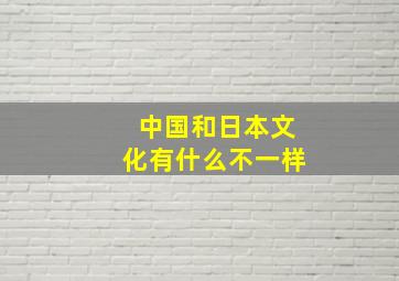 中国和日本文化有什么不一样