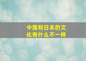 中国和日本的文化有什么不一样