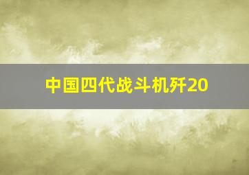 中国四代战斗机歼20