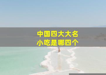 中国四大大名小吃是哪四个