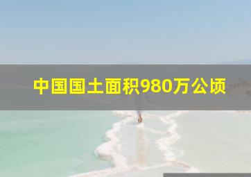 中国国土面积980万公顷