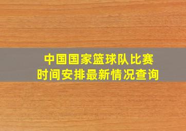 中国国家篮球队比赛时间安排最新情况查询