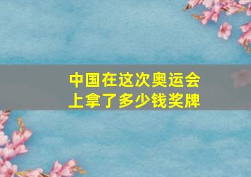 中国在这次奥运会上拿了多少钱奖牌