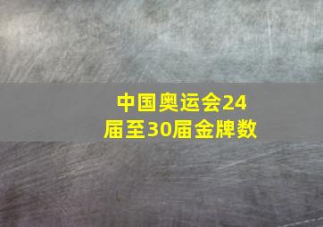 中国奥运会24届至30届金牌数