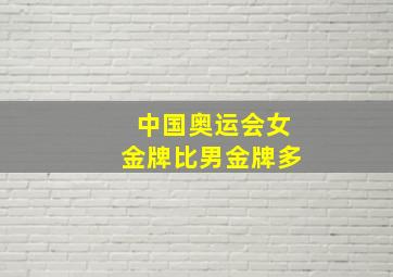 中国奥运会女金牌比男金牌多