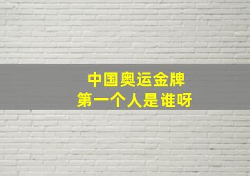 中国奥运金牌第一个人是谁呀