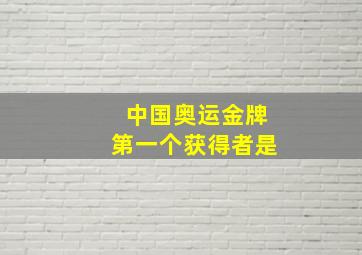 中国奥运金牌第一个获得者是