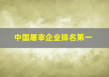 中国屠宰企业排名第一