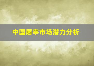 中国屠宰市场潜力分析