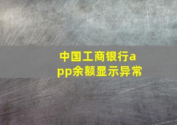 中国工商银行app余额显示异常