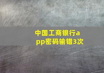 中国工商银行app密码输错3次