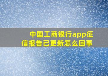 中国工商银行app征信报告已更新怎么回事