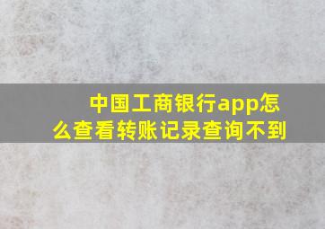 中国工商银行app怎么查看转账记录查询不到