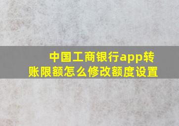 中国工商银行app转账限额怎么修改额度设置