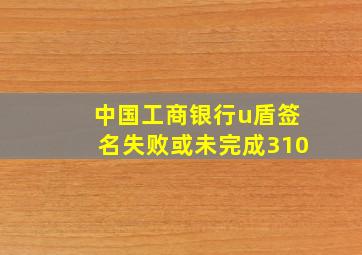 中国工商银行u盾签名失败或未完成310