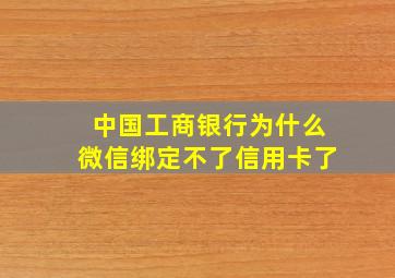 中国工商银行为什么微信绑定不了信用卡了