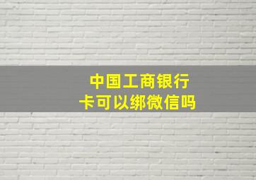 中国工商银行卡可以绑微信吗