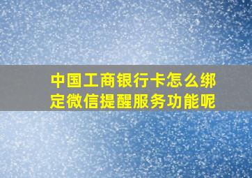 中国工商银行卡怎么绑定微信提醒服务功能呢