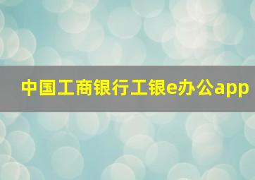 中国工商银行工银e办公app