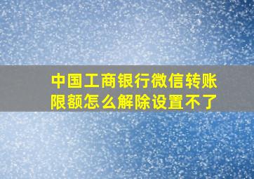 中国工商银行微信转账限额怎么解除设置不了