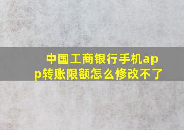 中国工商银行手机app转账限额怎么修改不了