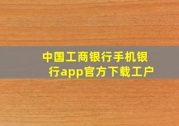 中国工商银行手机银行app官方下载工户