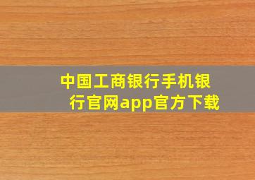 中国工商银行手机银行官网app官方下载