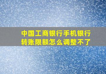 中国工商银行手机银行转账限额怎么调整不了