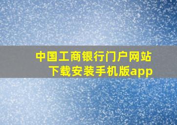 中国工商银行门户网站下载安装手机版app