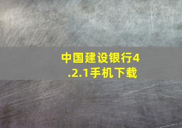 中国建设银行4.2.1手机下载