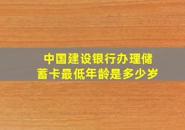 中国建设银行办理储蓄卡最低年龄是多少岁