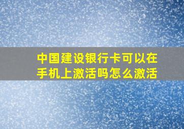 中国建设银行卡可以在手机上激活吗怎么激活