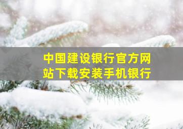 中国建设银行官方网站下载安装手机银行