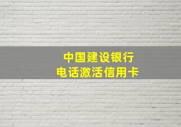 中国建设银行电话激活信用卡