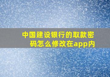 中国建设银行的取款密码怎么修改在app内