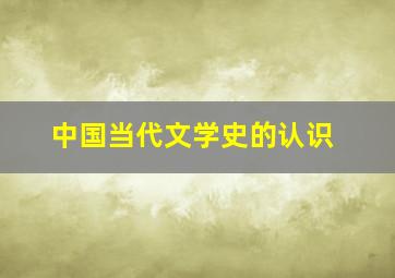 中国当代文学史的认识