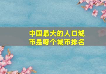 中国最大的人口城市是哪个城市排名