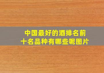 中国最好的酒排名前十名品种有哪些呢图片