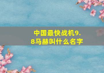 中国最快战机9.8马赫叫什么名字