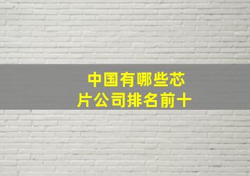 中国有哪些芯片公司排名前十